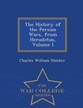 Cover: The History of the Persian Wars, from Herodotus, Volume I - War College Series - War College Series