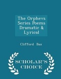 Cover: The Orphevs Series Poems Dramatic & Lyrical - Scholar's Choice Edition - Scholar's Choice