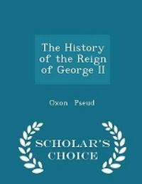 Enlarge image Cover: The History of the Reign of George II - Scholar's Choice Edition - Scholar's Choice