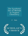 Cover: The Synthetic Use of Mettals in Organic Chemistry - Scholar's Choice Edition - Scholar's Choice