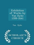 Cover: Exhibition of Works by Van Dyke 1599-1641 - Scholar's Choice Edition - Scholar's Choice