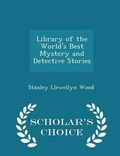 Cover: Library of the World's Best Mystery and Detective Stories - Scholar's Choice Edition - Scholar's Choice