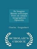 Cover: de Imagine Mundi Ceterisque Petri de Alliaco Geographicis Opusculis - Scholar's Choice Edition - Scholar's Choice
