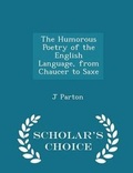 Cover: The Humorous Poetry of the English Language, from Chaucer to Saxe - Scholar's Choice Edition - Scholar's Choice