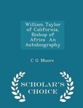 Cover: William Taylor of California, Bishop of Africa an Autobiography - Scholar's Choice Edition - Scholar's Choice