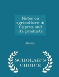 Cover: Notes on Agriculture in Cyprus and Its Products - Scholar's Choice Edition - Scholar's Choice