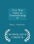 Cover: Two War Years in Constantinople - Scholar's Choice Edition - Scholar's Choice