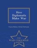 Cover: How Diplomats Make War - War College Series - War College Series