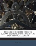 Cover: Lebensgeschichte Johann Kaspar Eschers, Burgermeisters Der Republik Zurich - Nabu Press
