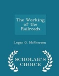 Cover: The Working of the Railroads - Scholar's Choice Edition - Scholar's Choice