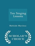 Cover: Ten Singing Lessons - Scholar's Choice Edition - Scholar's Choice