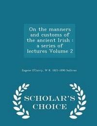 Abbildung von: On the Manners and Customs of the Ancient Irish - Scholar's Choice