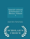 Cover: Spanish-Colonial Architecture in Mexico Volume 1 - Scholar's Choice Edition - Scholar's Choice