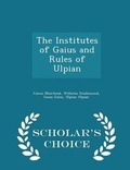 Cover: The Institutes of Gaius and Rules of Ulpian - Scholar's Choice Edition - Scholar's Choice
