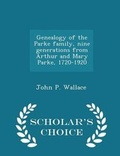 Cover: Genealogy of the Parke Family, Nine Generations from Arthur and Mary Parke, 1720-1920 - Scholar's Choice Edition - Scholar's Choice