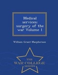 Cover: Medical Services; Surgery of the War Volume 1 - War College Series - War College Series