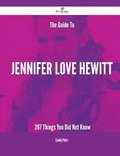 Cover: The Guide to Jennifer Love Hewitt - 267 Things You Did Not Know - Emereo Publishing