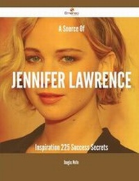 Enlarge image Cover: A Source of Jennifer Lawrence Inspiration - 225 Success Secrets - Emereo Publishing