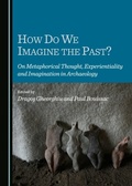 Cover: How Do We Imagine the Past? On Metaphorical Thought, Experientiality and Imagination in Archaeology - Cambridge Scholars Publishing