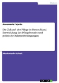 Cover: Die Zukunft der Pflege in Deutschland. Entwicklung des Pflegeberufes und politische Rahmenbedingungen - GRIN Verlag