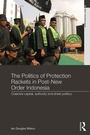 Cover: The Politics of Protection Rackets in Post-New Order Indonesia - Routledge