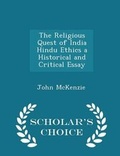 Cover: The Religious Quest of India Hindu Ethics a Historical and Critical Essay - Scholar's Choice Edition - Scholar's Choice