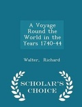 Cover: A Voyage Round the World in the Years 1740-44 - Scholar's Choice Edition - Scholar's Choice