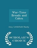 Cover: War-Time Breads and Cakes - Scholar's Choice Edition - Scholar's Choice