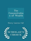 Cover: The Concentration of Wealth - Scholar's Choice Edition - Scholar's Choice