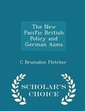 Cover: The New Pacific British Policy and German Aims - Scholar's Choice Edition - Scholar's Choice