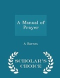 Cover: A Manual of Prayer - Scholar's Choice Edition - Scholar's Choice