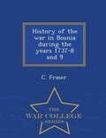 Cover: History of the War in Bosnia During the Years 1737-8 and 9 - War College Series - War College Series