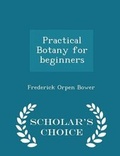 Cover: Practical Botany for Beginners - Scholar's Choice Edition - Scholar's Choice