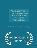 Cover: An Inquiry Into the Composition and Structure of Ludus Coventriae - Scholar's Choice Edition - Scholar's Choice