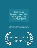 Cover: Giordano Bruno, His Life, Thought, and Martyrdom; - Scholar's Choice Edition - Scholar's Choice