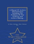 Cover: A Manual of Archive Administration Including the Problems of War Archives and Archive Making... - War College Series - War College Series