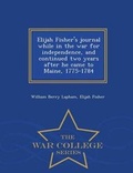 Cover: Elijah Fisher's Journal While in the War for Independence, and Continued Two Years After He Came to Maine, 1775-1784 - War College Series - War College Series