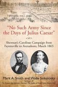 Cover: "No Such Army Since the Days of Julius Caesar" - Savas Beatie