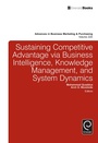 Cover: Sustaining Competitive Advantage via Business Intelligence, Knowledge Management, and System Dynamics - Emerald Publishing Limited