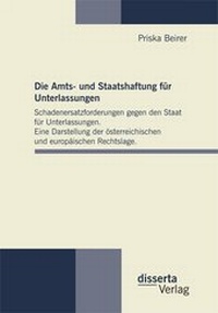 Abbildung von: Die Amts- und Staatshaftung für Unterlassungen: Schadenersatzforderungen gegen den Staat für Unterlassungen. Eine Darstellung der österreichischen und europäischen Rechtslage - disserta Verlag