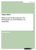 Cover: Bildung und Neuhumanismus. Die Bildungstheorie nach Wilhelm von Humboldt - GRIN Verlag