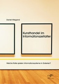 Cover: Kunsthandel im Informationszeitalter: Welche Rolle spielen Informationssysteme in Galerien? - Diplomica Verlag