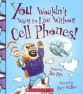 Cover: You Wouldn't Want to Live Without Cell Phones! - Turtleback Books