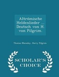 Cover: Altro&uml;mische Heldenlieder ... Deutsch von H. von Pilgrim. - Scholar's Choice Edition - Scholar's Choice