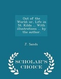 Cover: Out of the World; Or, Life in St. Kilda ... with Illustrations ... by the Author. - Scholar's Choice Edition - Scholar's Choice