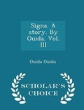 Cover: Signa. a Story. by Ouida. Vol. III - Scholar's Choice Edition - Scholar's Choice