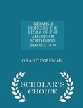 Cover: Indians & Pioneers the Story of the American Southwest Before 1830 - Scholar's Choice Edition - Scholar's Choice