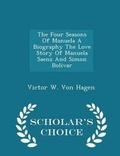 Cover: The Four Seasons of Manuela a Biography the Love Story of Manuela Saenz and Simon Bolivar - Scholar's Choice Edition - Scholar's Choice