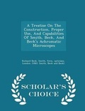 Cover: A Treatise on the Construction, Proper Use, and Capabilities of Smith, Beck, and Beck's Achromatic Microscopes - Scholar's Choice Edition - Scholar's Choice