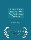 Cover: Proud Kate Portrait of an Ambitious Woman - Scholar's Choice Edition - Scholar's Choice